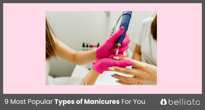 9 Most Popular Types of Manicures For You | belliata.com